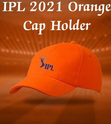 Who Has The Orange Cap In IPL 2021 So Far?