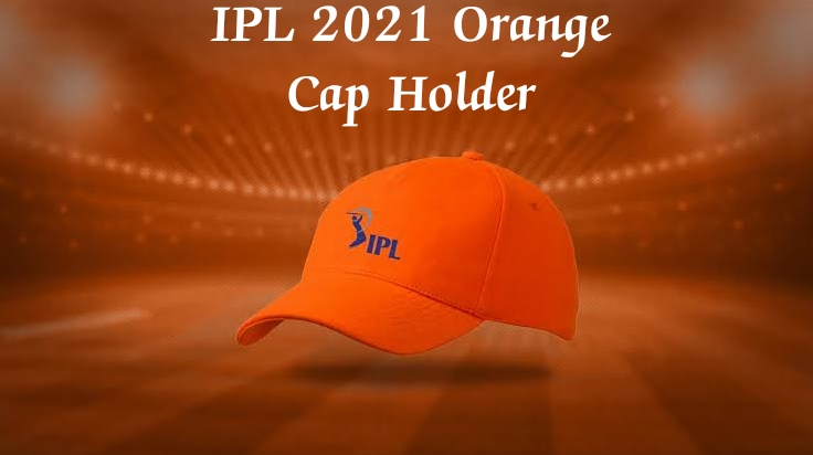 Who Has The Orange Cap In IPL 2021 So Far?